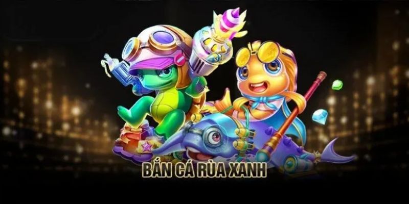 Bắn Cá Rùa Xanh – Game đổi thưởng hấp dẫn, chơi là trúng