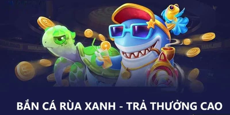 Kinh nghiệm chơi Bắn Cá Rùa Xanh đạt hiệu quả cao